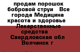 продам порошок бобровой струи - Все города Медицина, красота и здоровье » Лекарственные средства   . Свердловская обл.,Волчанск г.